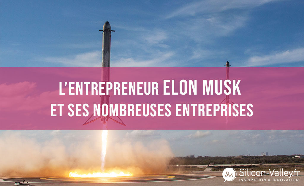 L’entrepreneur Elon Musk et ses nombreuses entreprises